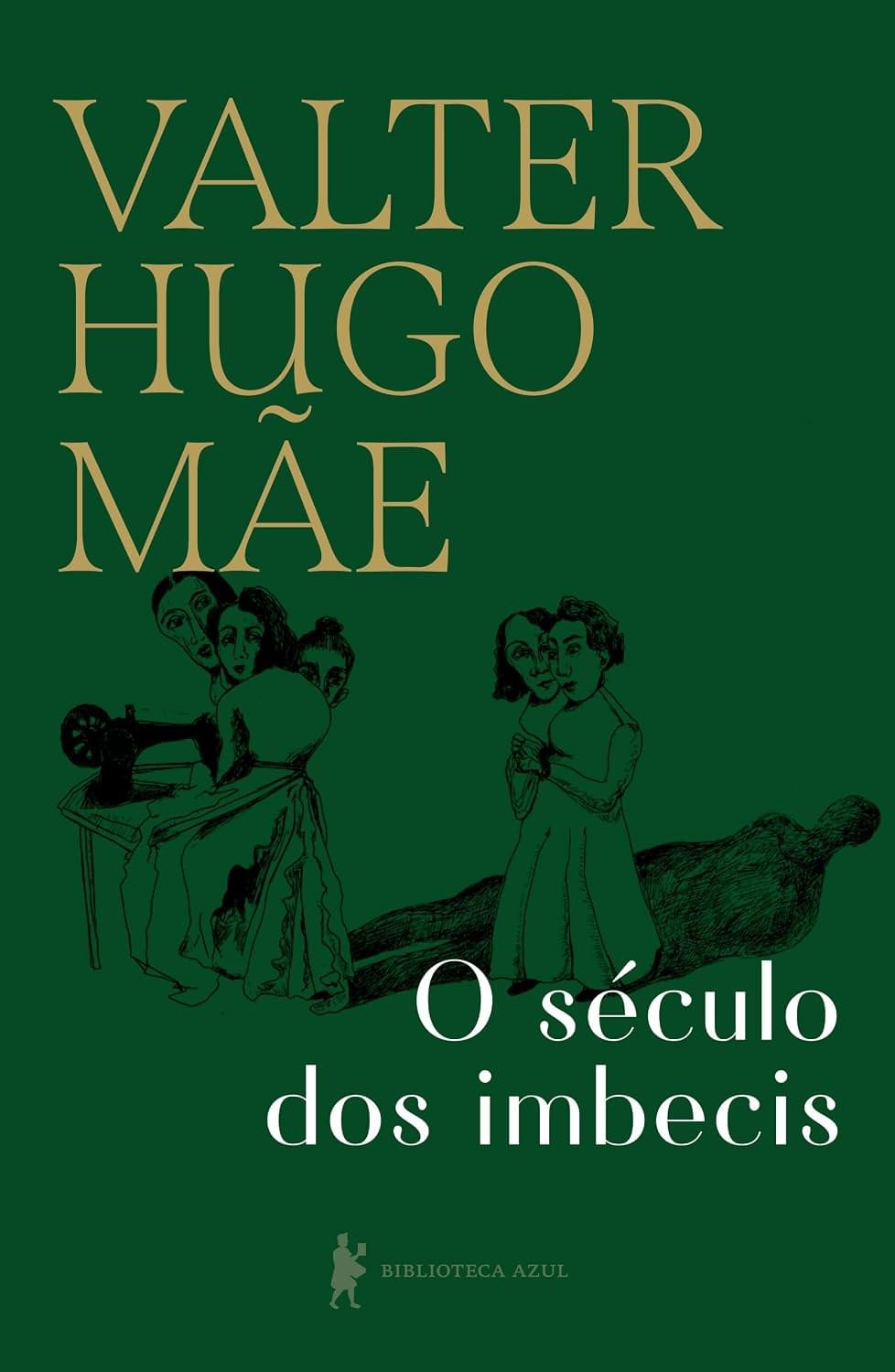 Capa do livro "O século dos imbecis" do autor Valter Hugo Mãe, editora Biblioteca Azul. Fundo verde escuro com o nome do autor em letras douradas na parte superior e o título em letras brancas na parte inferior. Ao centro, ilustração em traços pretos mostrando figuras humanas estilizadas perto de uma máquina de costura e outras sobre uma figura deitada.